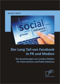 Der Long Tail von Facebook in PR und Medien: Die Auswirkungen von sozialen Medien fur Unternehmen und Public Relations
