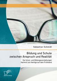 Bildung und Schule zwischen Anspruch und Realitat: Die Schul- und Bildungsvorstellungen Hartmut von Hentigs auf dem Prufstand