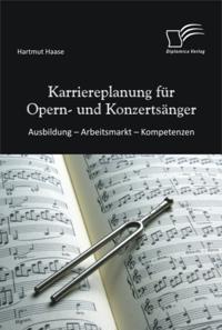 Karriereplanung fur Opern- und Konzertsanger: Ausbildung - Arbeitsmarkt - Kompetenzen