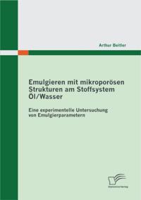 Emulgieren mit mikroporosen Strukturen am Stoffsystem Ol / Wasser: Eine experimentelle Untersuchung von Emulgierparametern