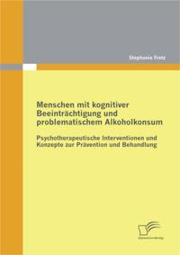 Menschen mit kognitiver Beeintrachtigung und problematischem Alkoholkonsum - Psychotherapeutische Interventionen und Konzepte zur Pravention und Behandlung