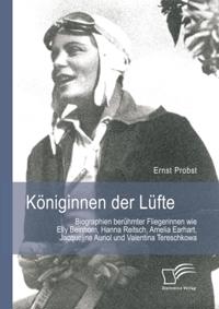 Koniginnen der Lufte: Biographien beruhmter Fliegerinnen wie Elly Beinhorn, Hanna Reitsch, Amelia Earhart, Jacqueline Auriol und Valentina Tereschkowa