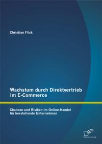 Wachstum durch Direktvertrieb im E-Commerce: Chancen und Risiken im Online-Handel fur herstellende Unternehmen