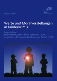 Werte und Moralvorstellungen in Kinderkrimis: Dargestellt an Erich Kastners 'Emil und die Detektive' (1929) und Andreas Steinhofels 'Beschutzer der Diebe' (1994)