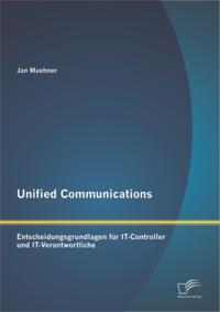Unified Communications: Entscheidungsgrundlagen fur IT-Controller und IT-Verantwortliche