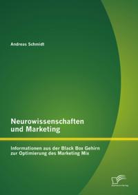 Neurowissenschaften und Marketing: Informationen aus der Black Box Gehirn zur Optimierung des Marketing Mix