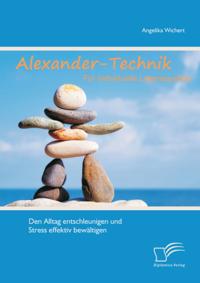 Alexander-Technik fur individuelle Lebensqualitat: Den Alltag entschleunigen und Stress effektiv bewaltigen