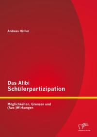 Das Alibi Schulerpartizipation: Moglichkeiten, Grenzen und (Aus-)Wirkungen