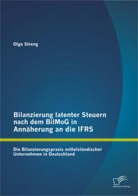 Bilanzierung latenter Steuern nach dem BilMoG in Annaherung an die IFRS: Die Bilanzierungspraxis mittelstandischer Unternehmen in Deutschland