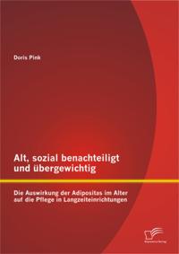 Alt, sozial benachteiligt und ubergewichtig: Die Auswirkung der Adipositas im Alter auf die Pflege in Langzeiteinrichtungen