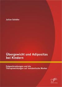 Ubergewicht und Adipositas bei Kindern: Folgeerkrankungen und die Therapiewirkungen auf metabolische Marker