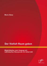 Der Vielfalt Raum geben: Moglichkeiten zum Umgang mit individuellen Ressourcen im Unterricht