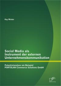 Social Media als Instrument der externen Unternehmenskommunikation: Potentialanalyse am Beispiel PORTOLAN Commerce Solutions GmbH