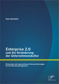 Enterprise 2.0 und die Veranderung der Unternehmenskultur: Potenziale und organisationale Herausforderungen fur das Wissensmanagement