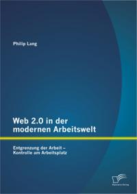 Web 2.0 in der modernen Arbeitswelt: Entgrenzung der Arbeit - Kontrolle am Arbeitsplatz