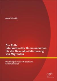 Die Rolle interkultureller Kommunikation fur die Gesundheitsforderung von Migranten: Das Beispiel russisch-deutsche Kommunikation