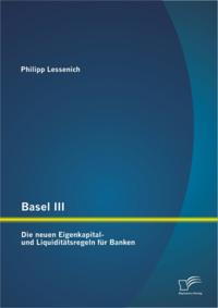 Basel III: Die neuen Eigenkapital- und Liquiditatsregeln fur Banken