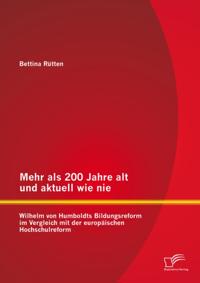 Mehr als 200 Jahre alt und aktuell wie nie: Wilhelm von Humboldts Bildungsreform im Vergleich mit der europaischen Hochschulreform