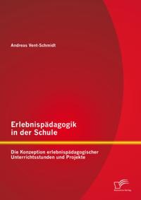 Erlebnispadagogik in der Schule: Die Konzeption erlebnispadagogischer Unterrichtsstunden und Projekte