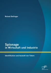 Spionage in Wirtschaft und Industrie: Identifikation und Auswahl von Tatern