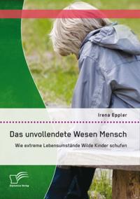 Das unvollendete Wesen Mensch: Wie extreme Lebensumstande Wilde Kinder schufen