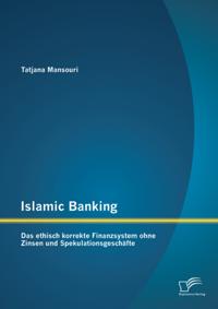 Islamic Banking: Das ethisch korrekte Finanzsystem ohne Zinsen und Spekulationsgeschafte