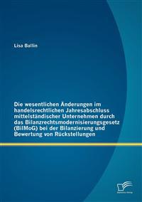 Die wesentlichen Änderungen im handelsrechtlichen Jahresabschluss mittelständischer Unternehmen durch das Bilanzrechtsmodernisierungsgesetz (BilMoG) bei der Bilanzierung und Bewertung von Rückstellungen