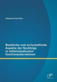 Rechtliche und wirtschaftliche Aspekte der Nachfolge in mittelständischen Familienunternehmen