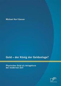 Gold - der König der Geldanlage? Physisches Gold als Anlageform der modernen Zeit