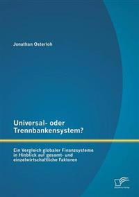 Universal- oder Trennbankensystem? Ein Vergleich globaler Finanzsysteme in Hinblick auf gesamt- und einzelwirtschaftliche Faktoren