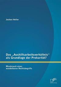 Das "Aushilfsarbeitsverhältnis als Grundlage der Prekarität? Missbrauch eines wandelbaren Rechtsbegriffs