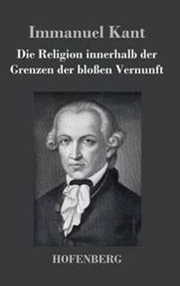 Die Religion innerhalb der Grenzen der bloßen Vernunft