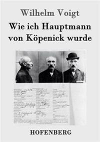 Wie ich Hauptmann von Köpenick wurde