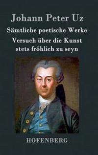 Sämtliche poetische Werke / Versuch über die Kunst stets fröhlich zu seyn