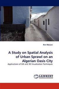 A Study on Spatial Analysis of Urban Sprawl on an Algerian Oasis City