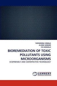 Bioremediation of Toxic Pollutants Using Microorganisms