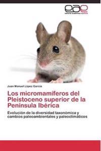 Los micromamíferos del Pleistoceno superior de la Península Ibérica