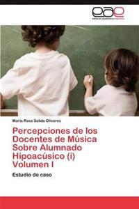 Percepciones de los Docentes de M?sica Sobre Alumnado Hipoac?sico (i) Volumen I