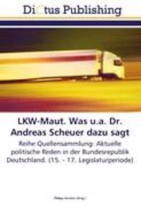LKW-Maut. Was u.a. Dr. Andreas Scheuer dazu sagt