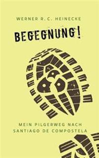 Begegnung! Mein Pilgerweg nach Santiago de Compostela
