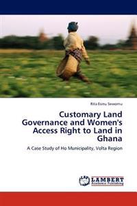 Customary Land Governance and Women's Access Right to Land in Ghana