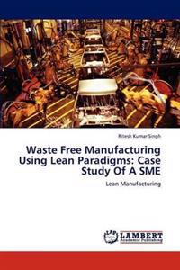 Waste Free Manufacturing Using Lean Paradigms