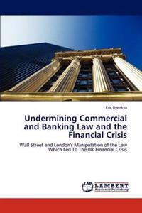 Undermining Commercial and Banking Law and the Financial Crisis
