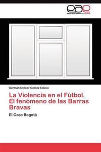 La Violencia En El Futbol. El Fenomeno de Las Barras Bravas