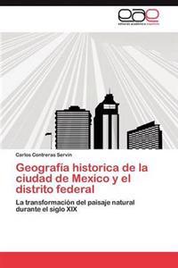 Geografía historica de la ciudad de Mexico y el distrito federal