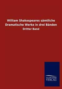 William Shakespeares S Mtliche Dramatische Werke in Drei B Nden