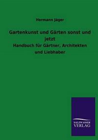 Gartenkunst und Gärten sonst und jetzt