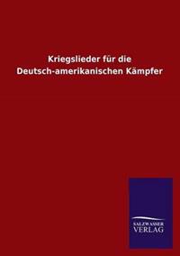 Kriegslieder Fur Die Deutsch-Amerikanischen Kampfer