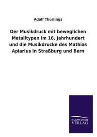 Der Musikdruck mit beweglichen Metalltypen im 16. Jahrhundert und die Musikdrucke des Mathias Apiarius in Straßburg und Bern