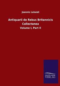 Antiquarii de Rebus Britannicis Collectanea